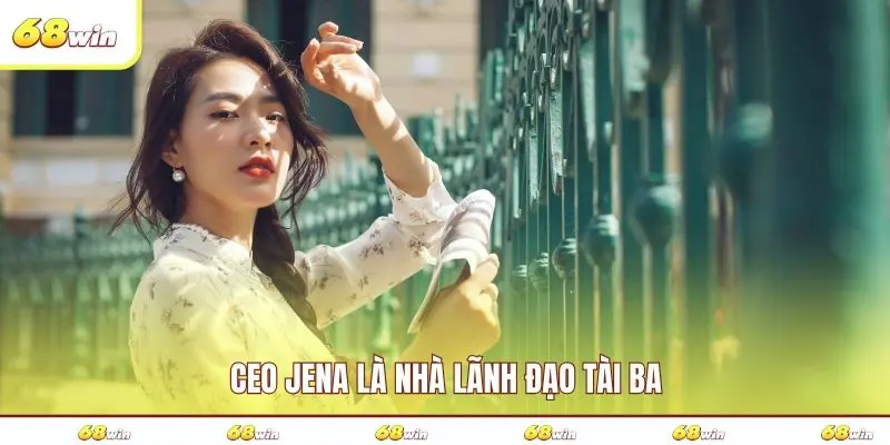 CEO Jena là nhà lãnh đạo tài ba