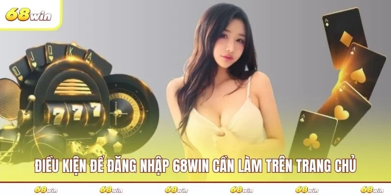 Điều kiện để đăng nhập 68WIN cần làm trên trang chủ