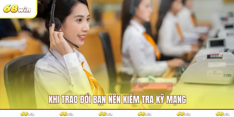 Khi trao đổi bạn nên kiểm tra kỹ mạng